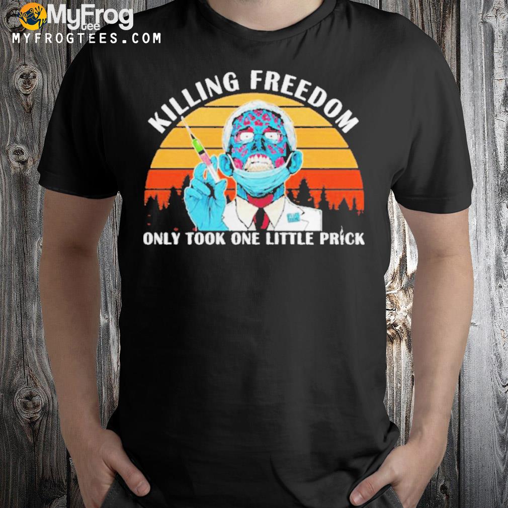 Dr faucI killing freedom only took one little prick vintage 2022 shirt