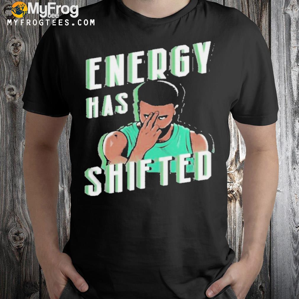 Energy has shifted shirt
