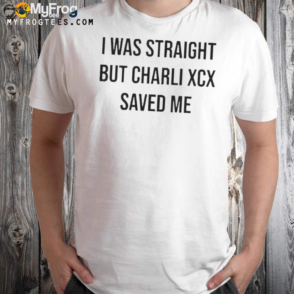I was straight but charlI xcx save me shirt