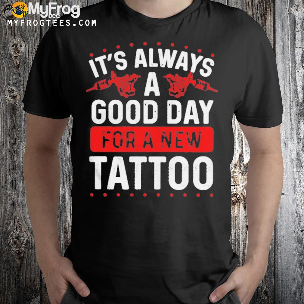 It's always a good day for a new tattoo shirt