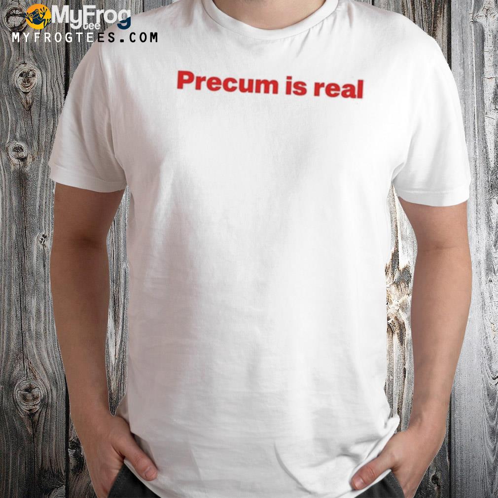 eleven Normally Pegs Precum Is Real Shirt, hoodie, sweater, long sleeve and tank top