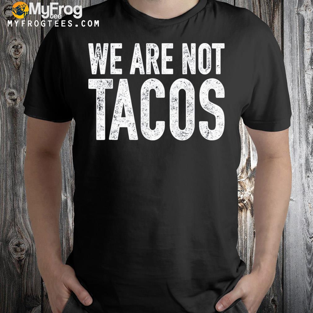 We are not tacos shirt