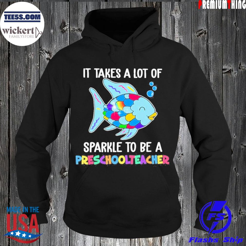 Fish It Takes A Lot Of Sparkle To Be A Preschool Teacher Shirt Hoodie
