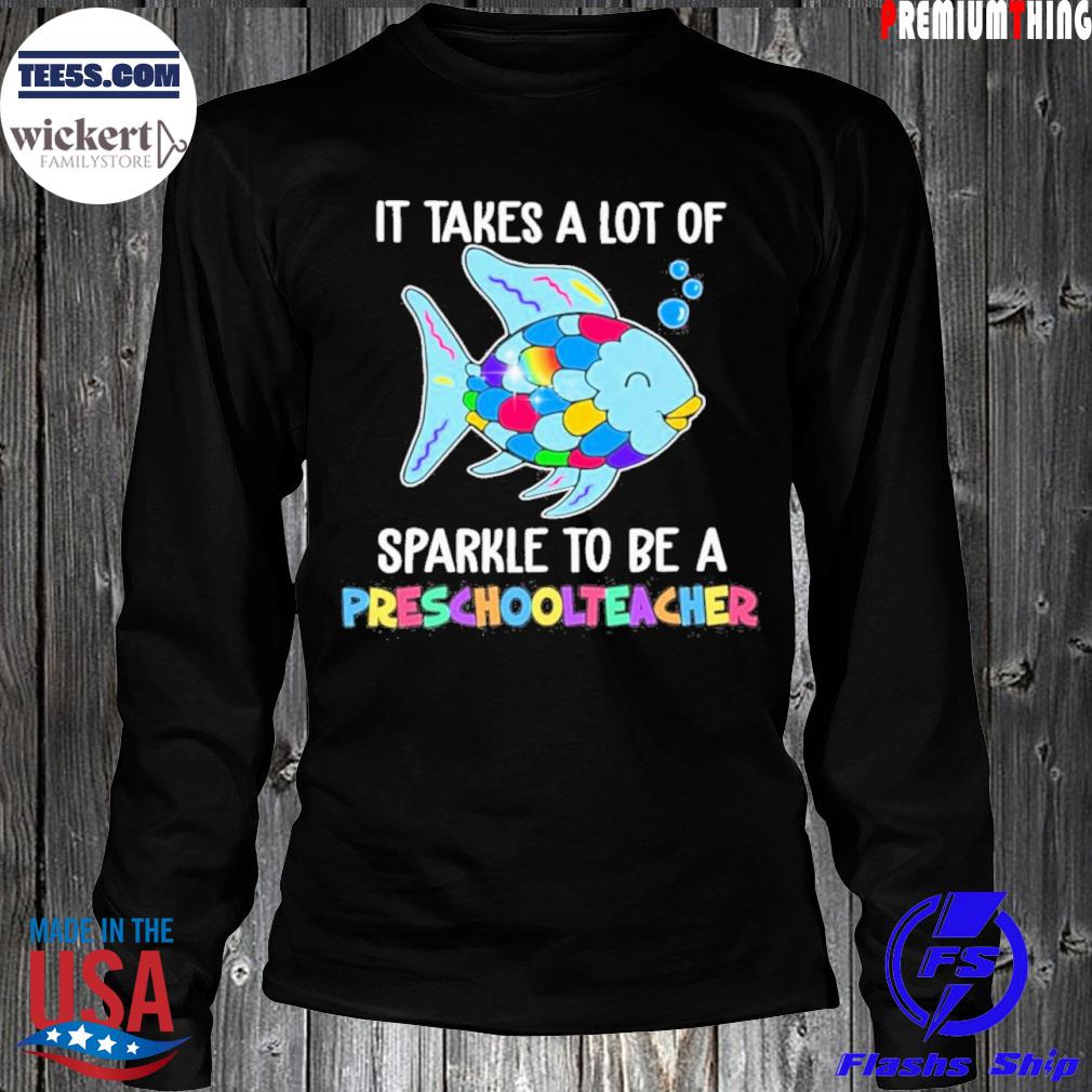 Fish It Takes A Lot Of Sparkle To Be A Preschool Teacher Shirt LongSleeve
