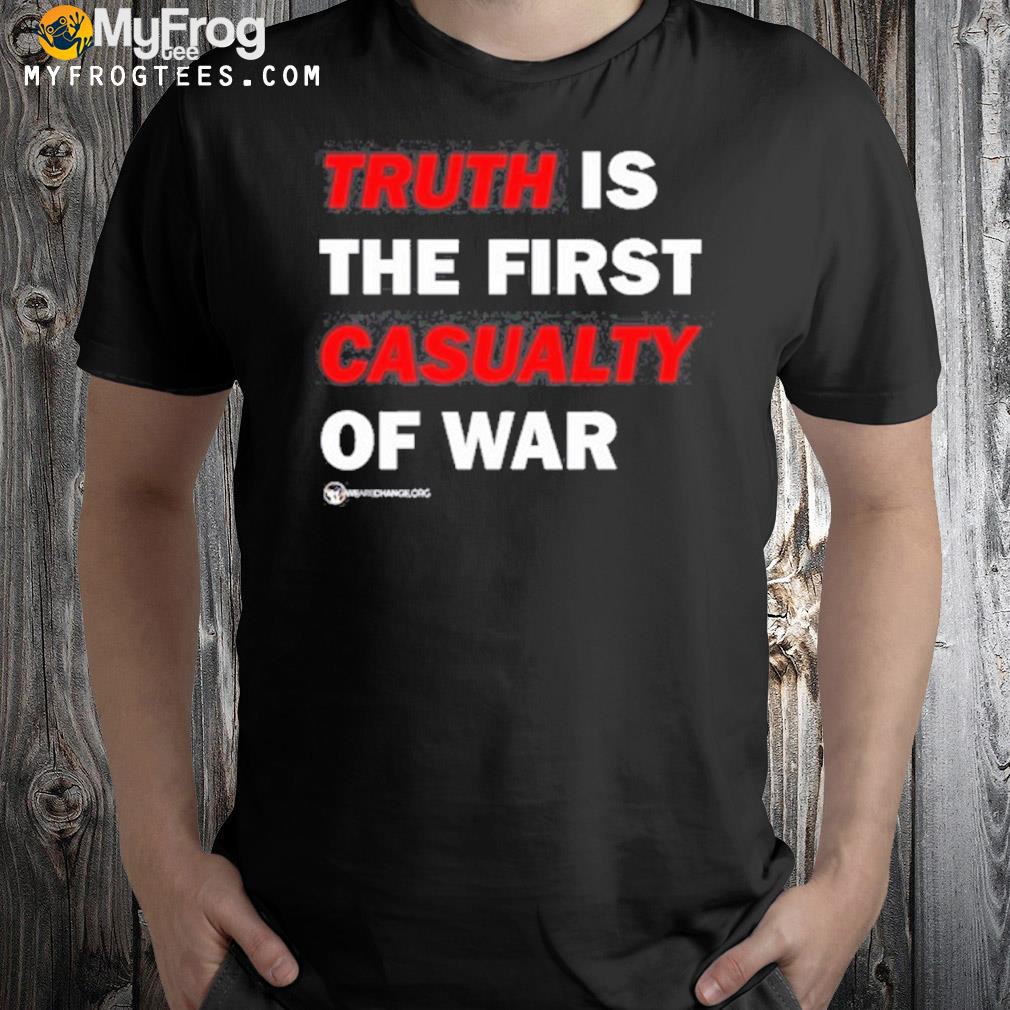Truth Is The First Casualty Of War Shirt