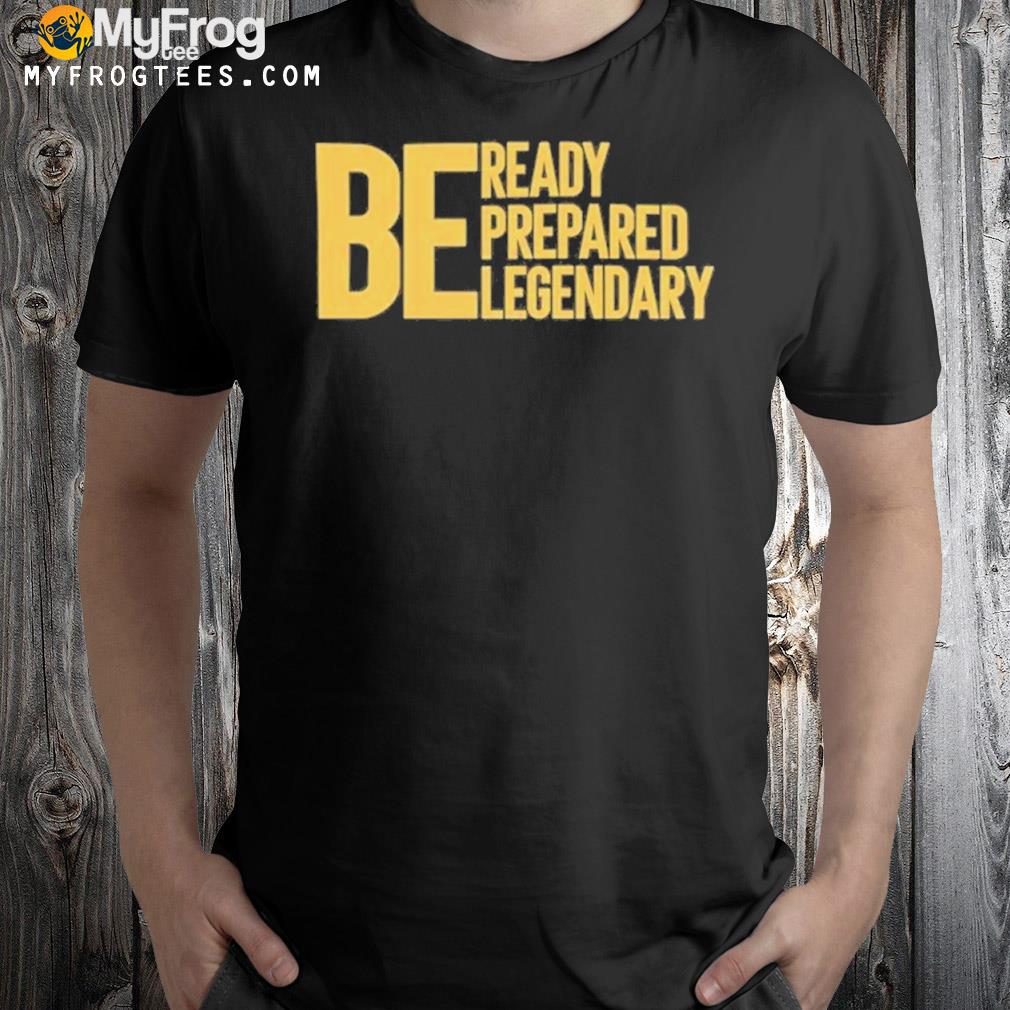 Be Ready Prepared Legendary Shirt