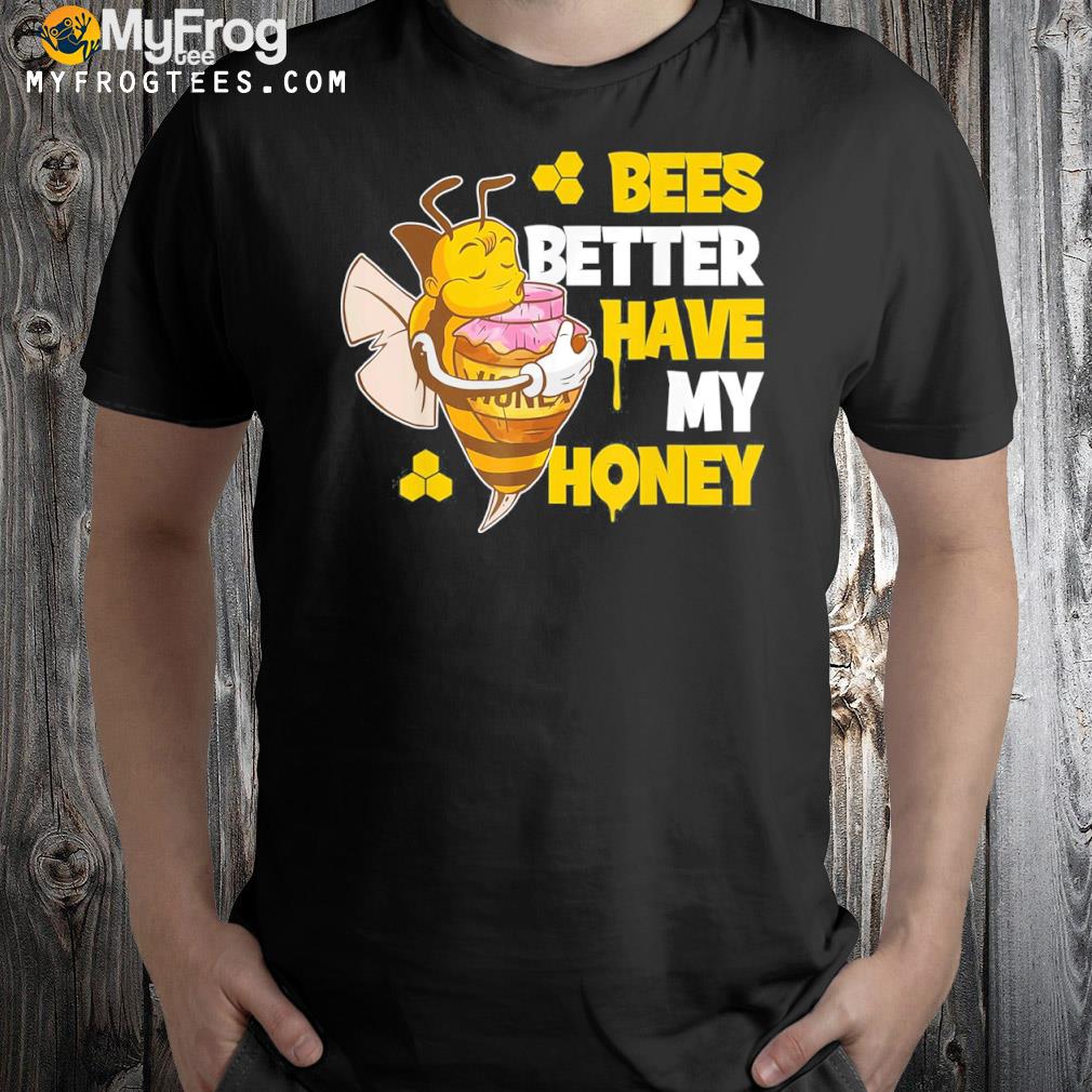 Bees better have my honey shirt