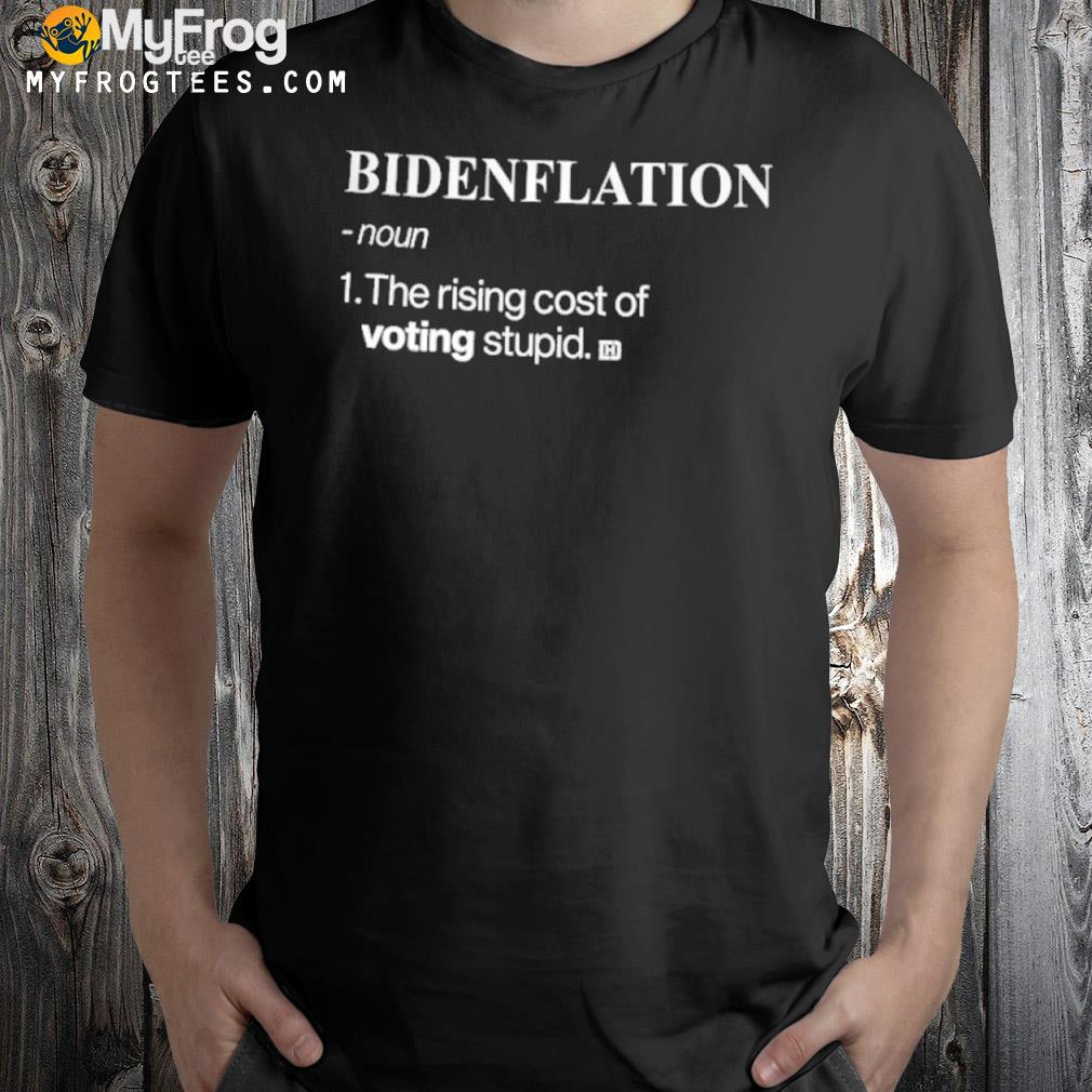 Bidenflation Noun The Rising Cost Of Voting Stupid 2024 Shirt