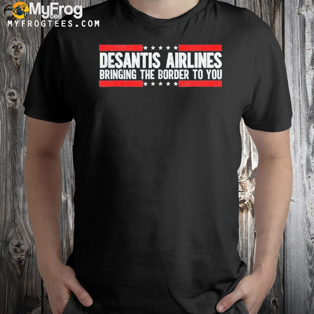 Desantis airlines bringing the border to you 2022 shirt
