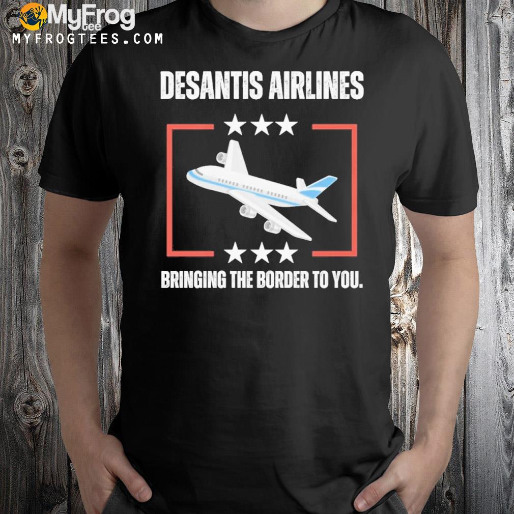 Desantis airlines bringing the border to you 2024 shirt