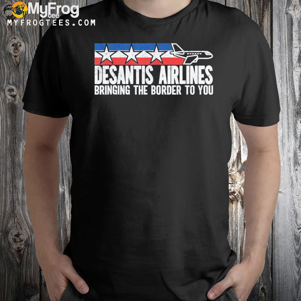 Desantis airlines bringing the border to you american flag 2022 shirt