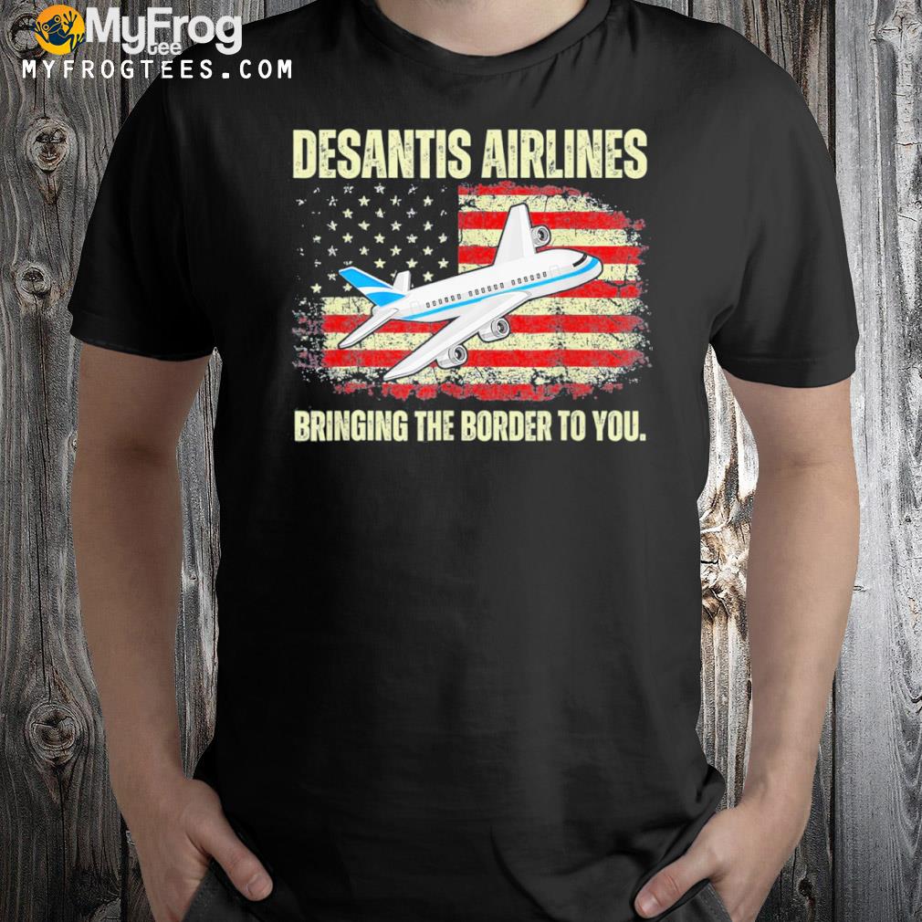 Desantis airlines bringing the border to you American flag 2024 shirt