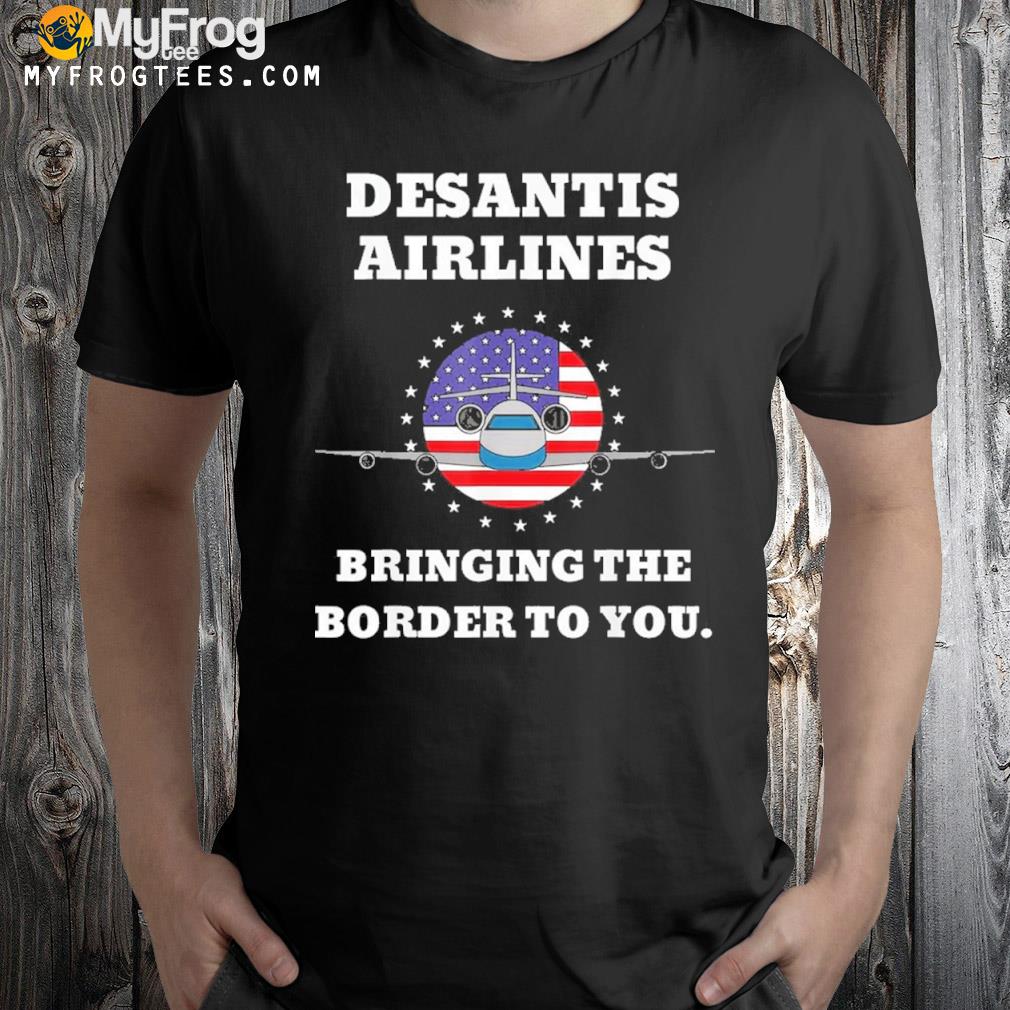 desantis airlines bringing the border to you american flag shirt
