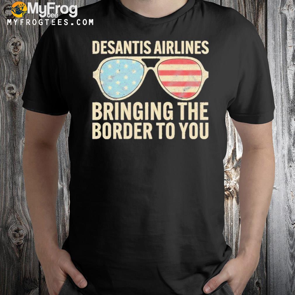 Desantis airlines bringing the border to you sunglasses us flag shirt