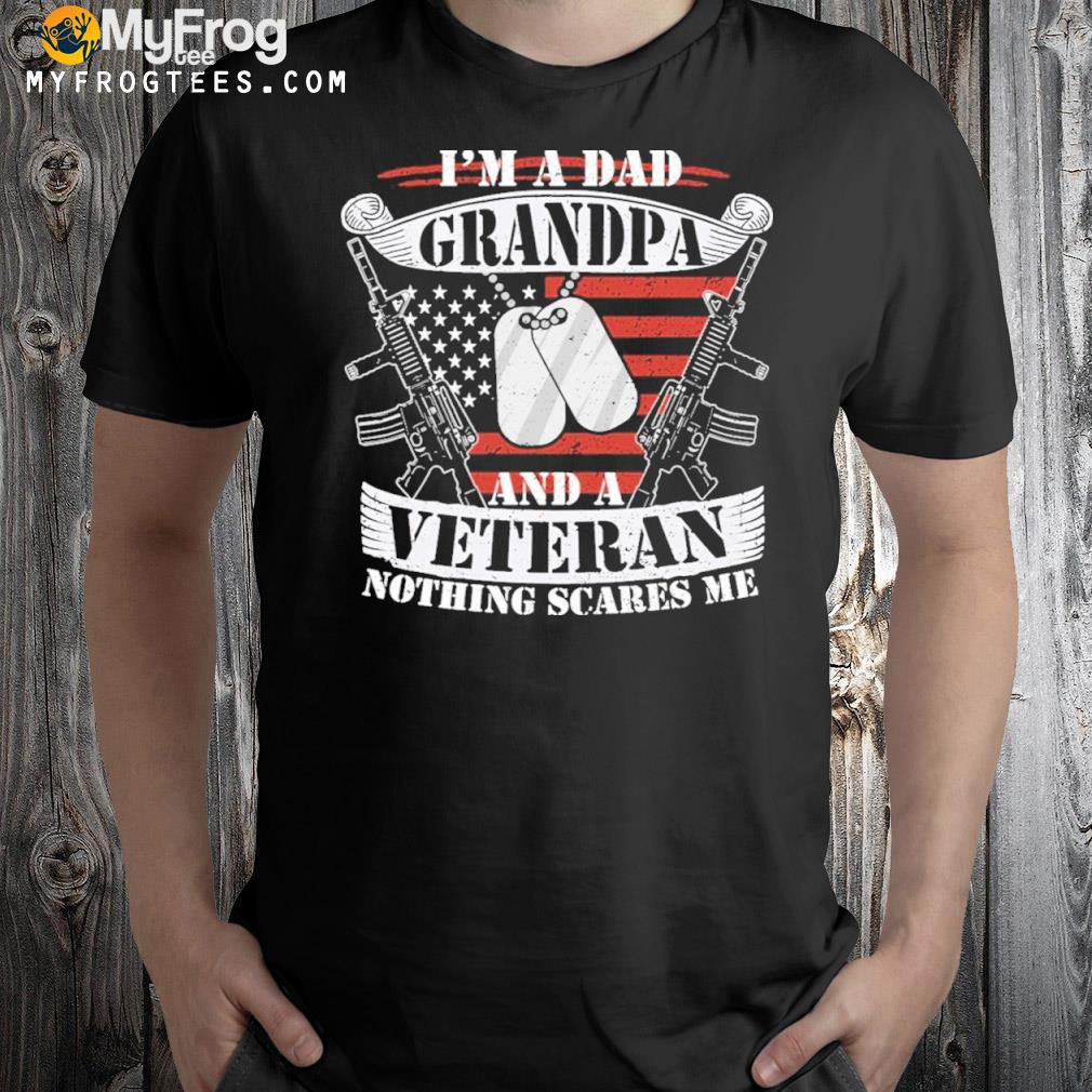 I’m A Dad Grandpa And A Veteran Nothing Scares Me Dad Grandpa Veteran Shirt