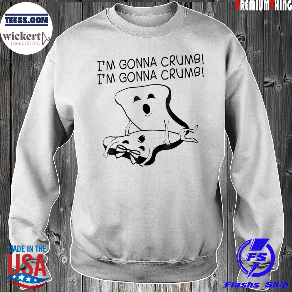 I'm gonna crumb I'm gonna crumb s Sweater