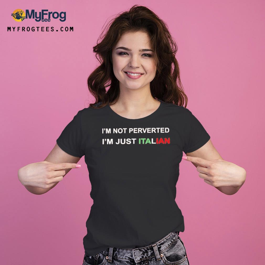 I’m Not Perverted I’m Just Italian Shirt Ladies Tee