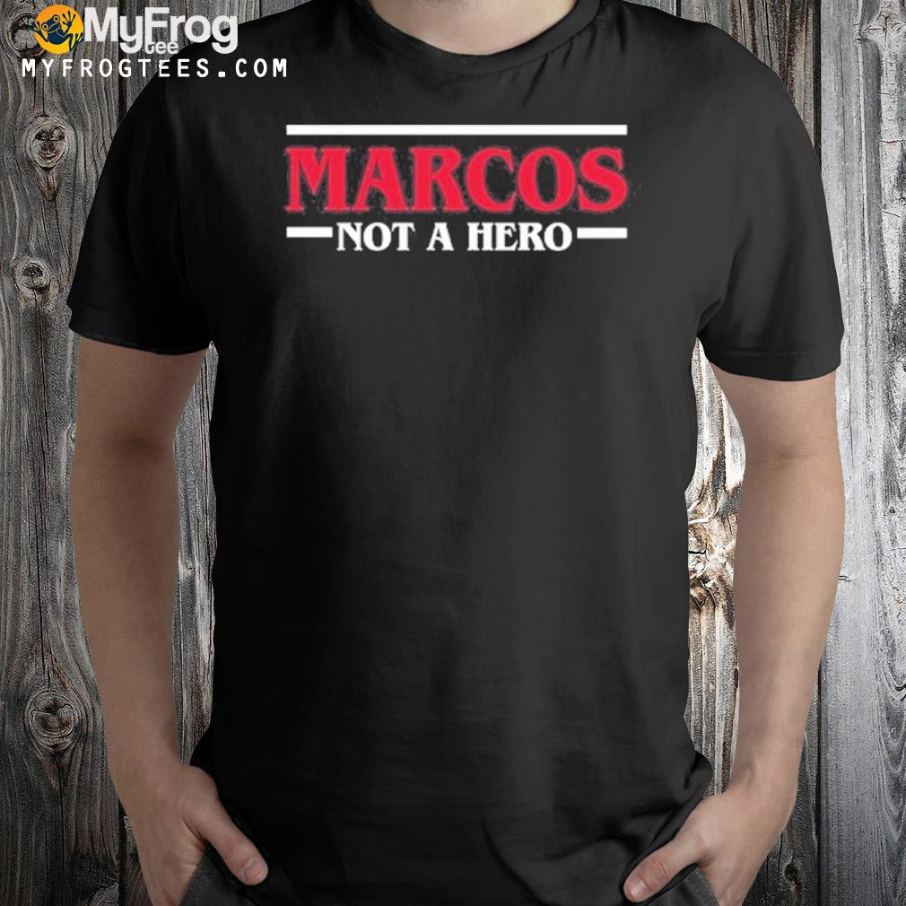Marcos not a hero shirt