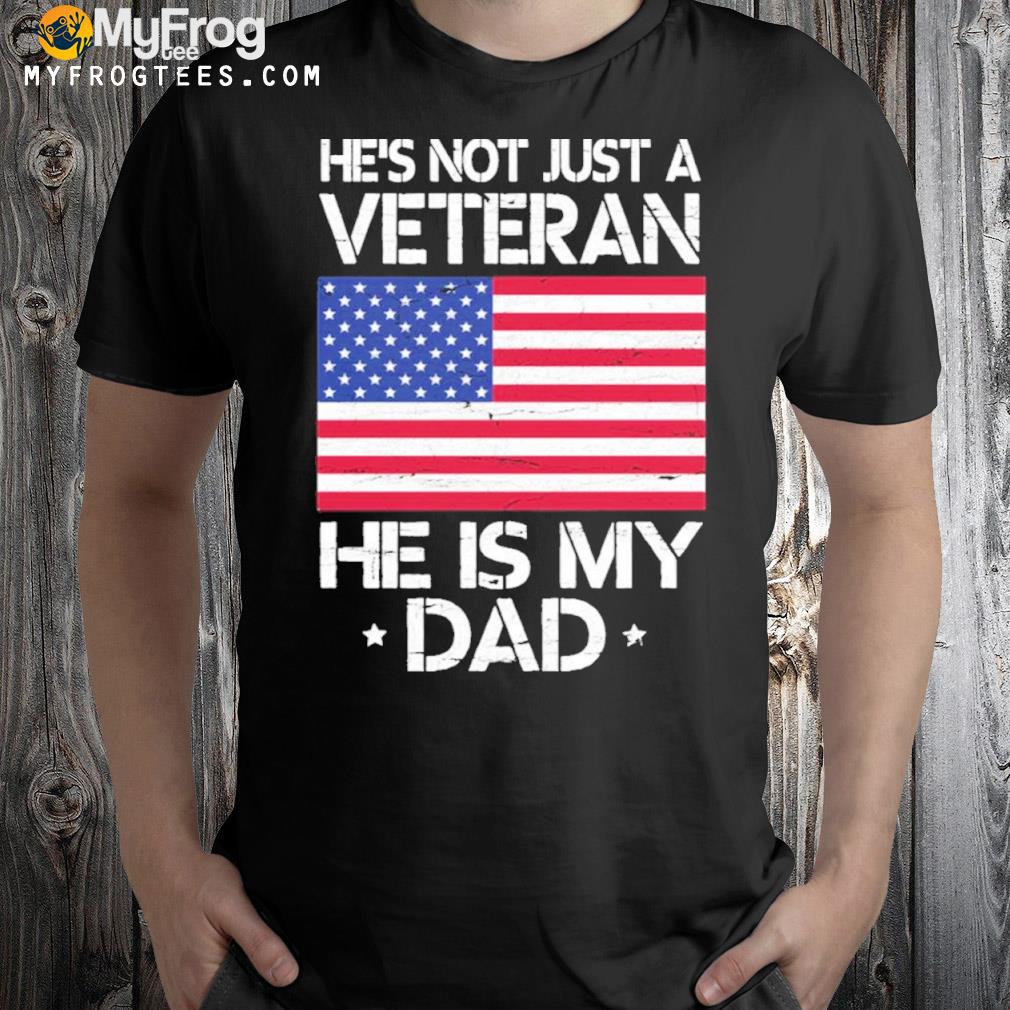 Not Just A Veteran American Flag He Is My Dad Veteran Dad Shirt