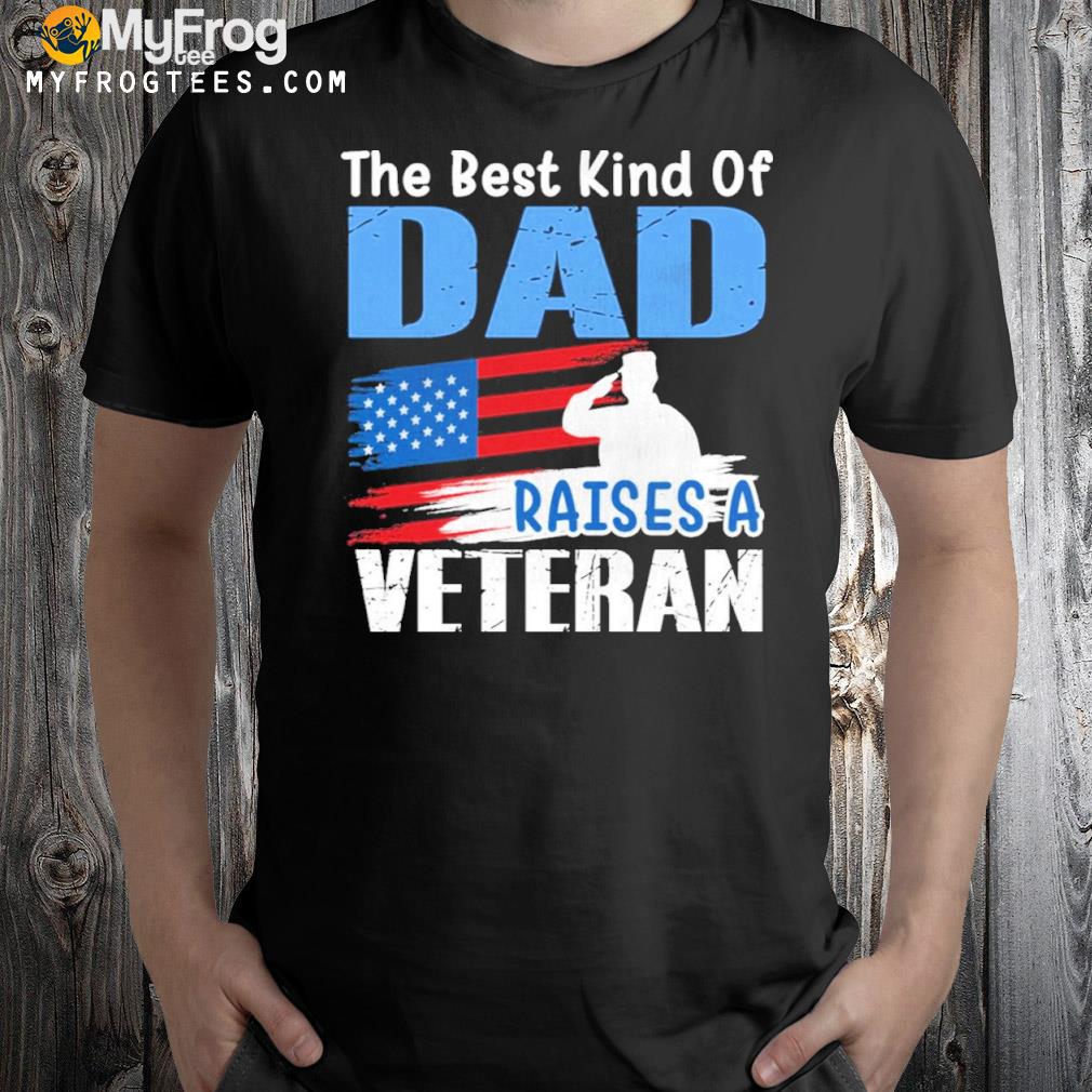 The Best Kind Of Dad Raises My Dad Is A Veteran Shirt