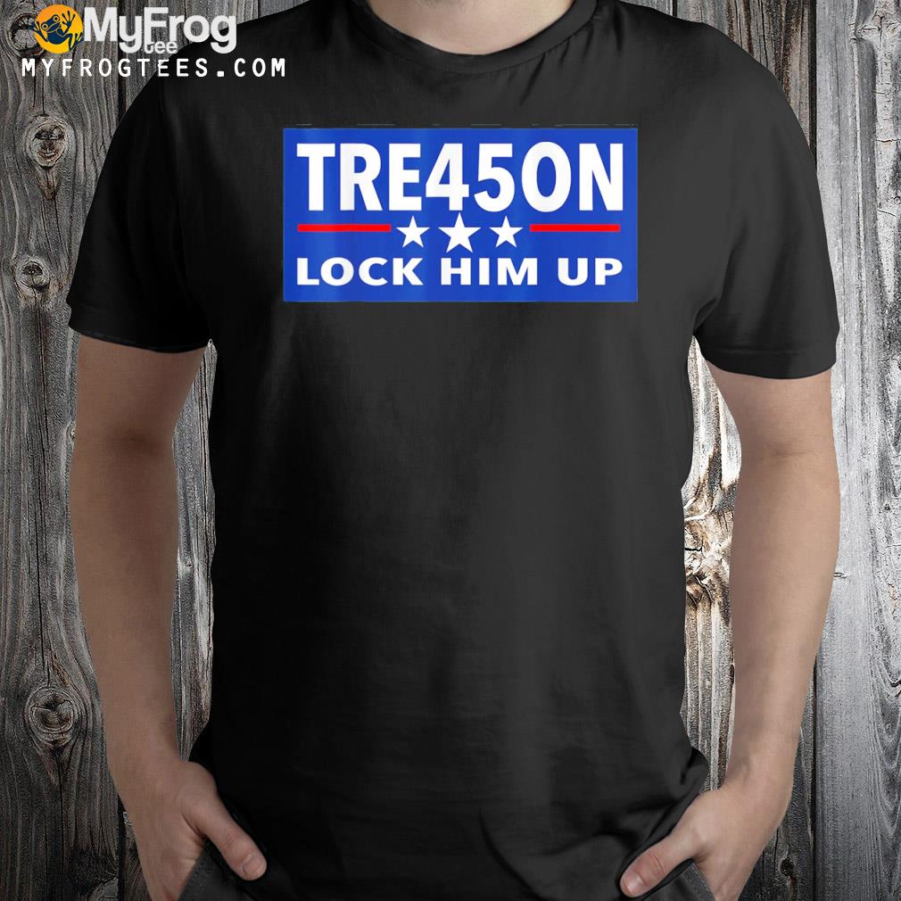 Tre45on antI Trump lock him up in prison shirt