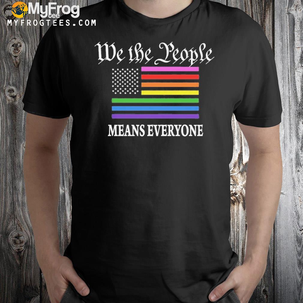 We the people means everyone shirt