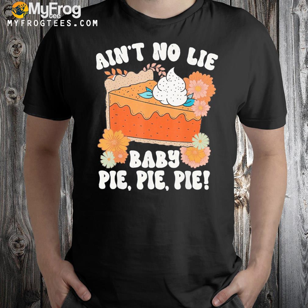 Ain't no lie baby pie pie pie thanksgivin food shirt