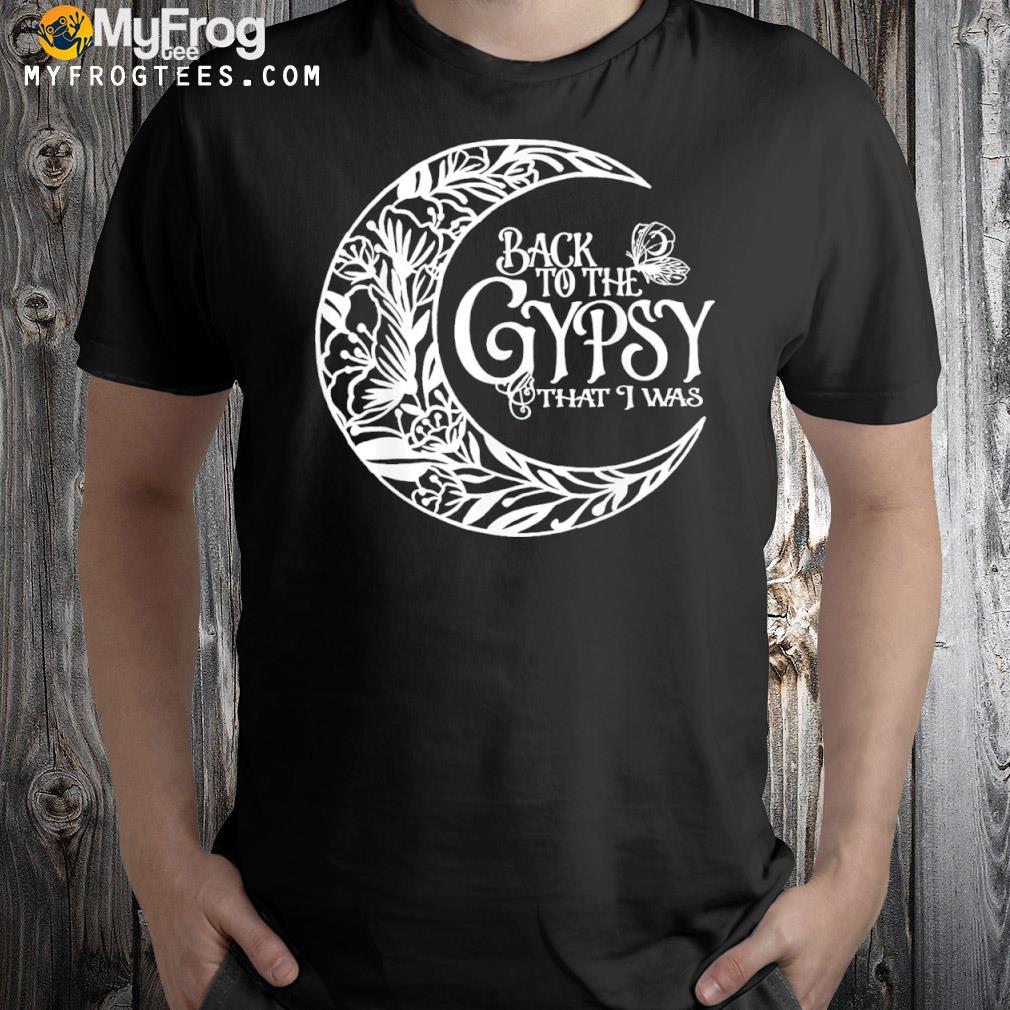 Back to the gypsy that I was shirt