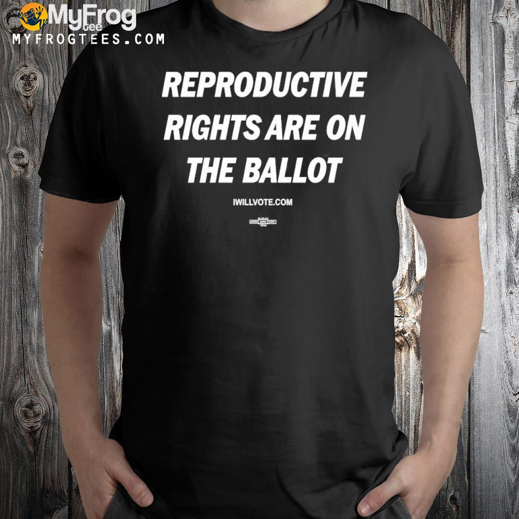 Eproductive rights are on the ballot shirt