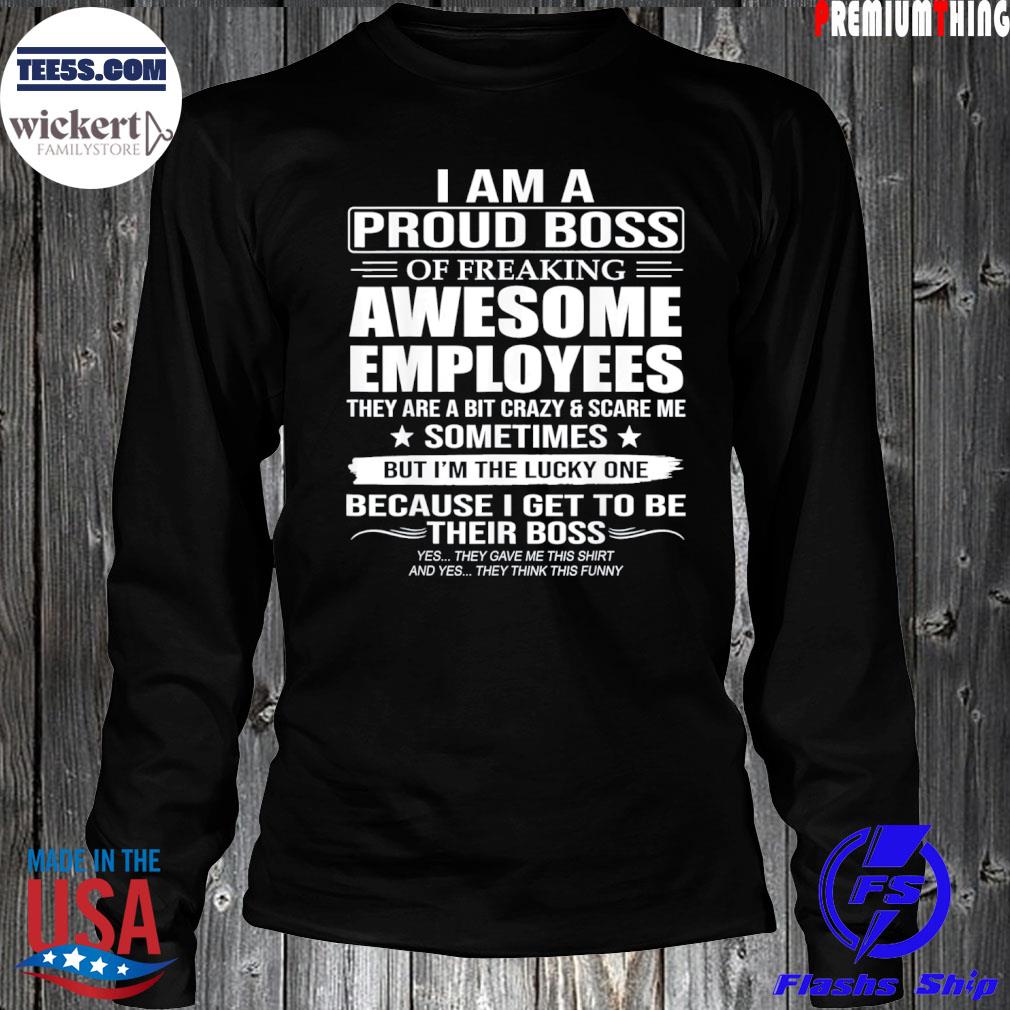I am a proud boss of freaking awesome employees s LongSleeve
