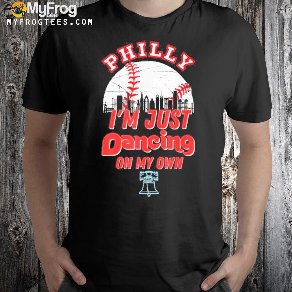 Im Just – Philly Dancing On My Own Philadelphia Shirt