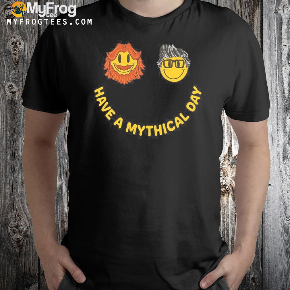 Mythical have a mythical day shirt