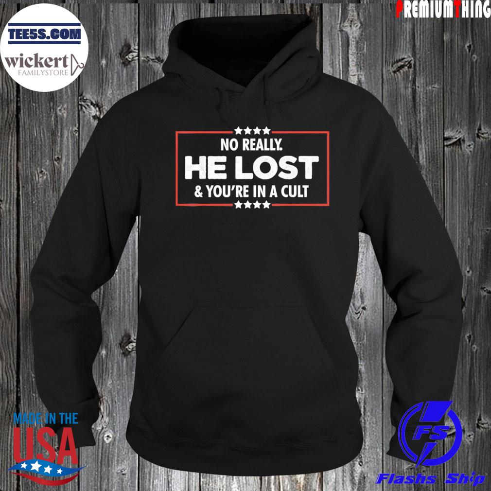 No Really He Lost & You’re In A Cult Shirt Hoodie