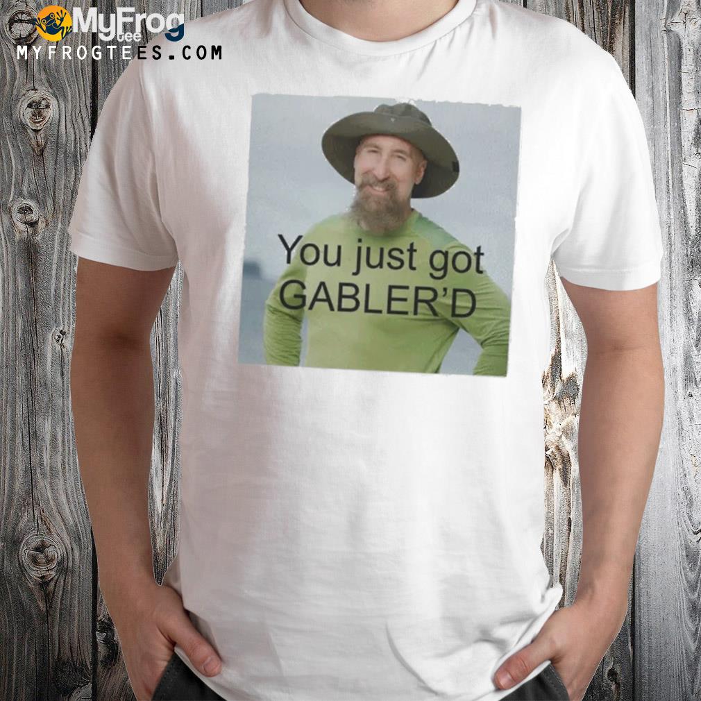 You Just Got Gabler’d shirt