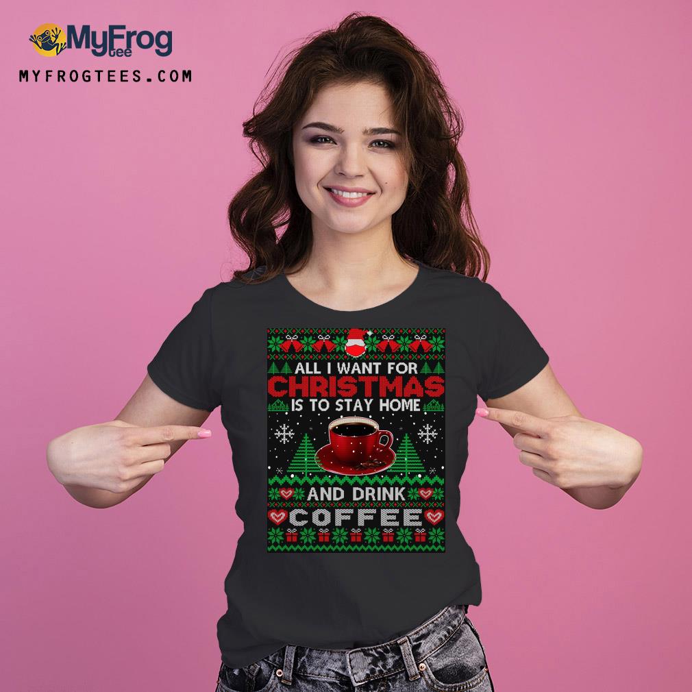 All I want is to stay home and drink coffee Ugly Christmas sweats Ladies Tee