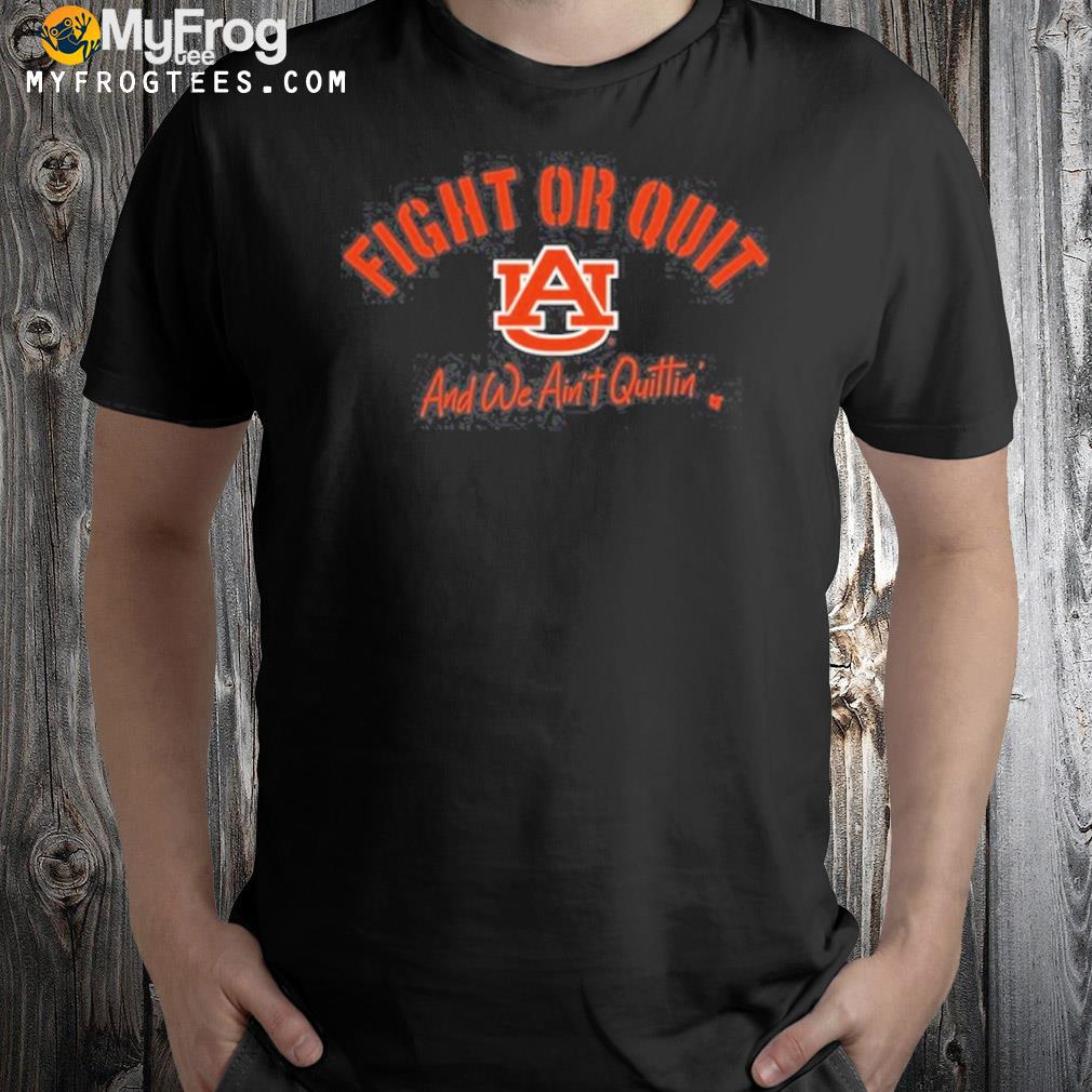 Auburn fight or quit and we ain't quittin' shirt