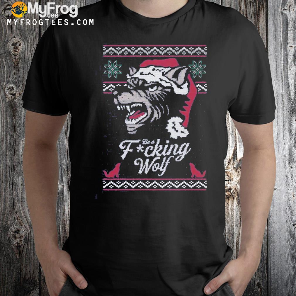 Be a fucking wolf Ugly Christmas sweatshirt