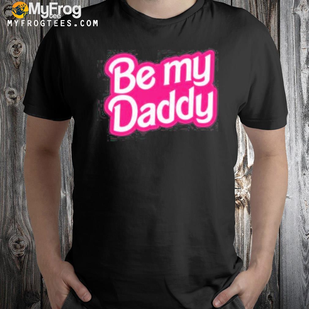 Be my daddy shirt