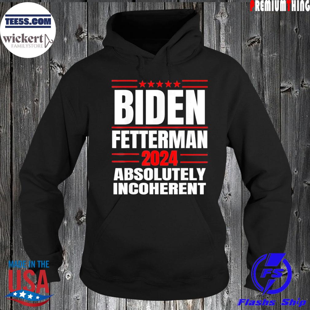 Biden fetterman 2024 absolutely incoherent usa s Hoodie