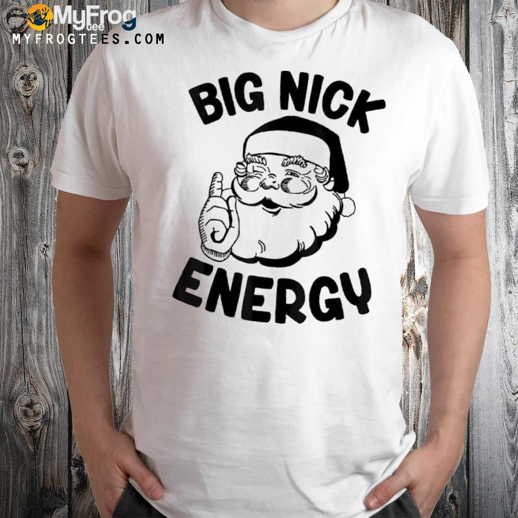 Big Nick Energy Funny Xmas Christmas Shirt