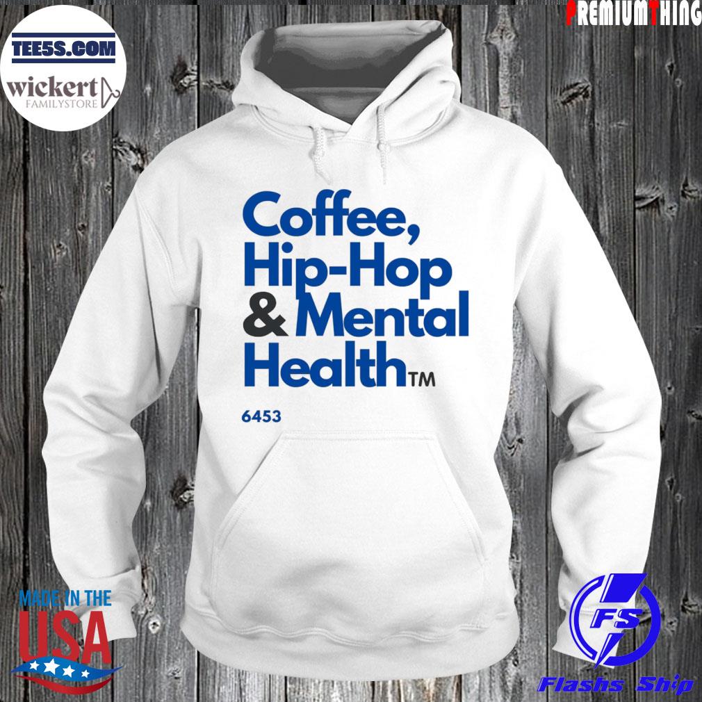 Coffee Hip Hop And Mental Health 2022 Shirt Hoodie
