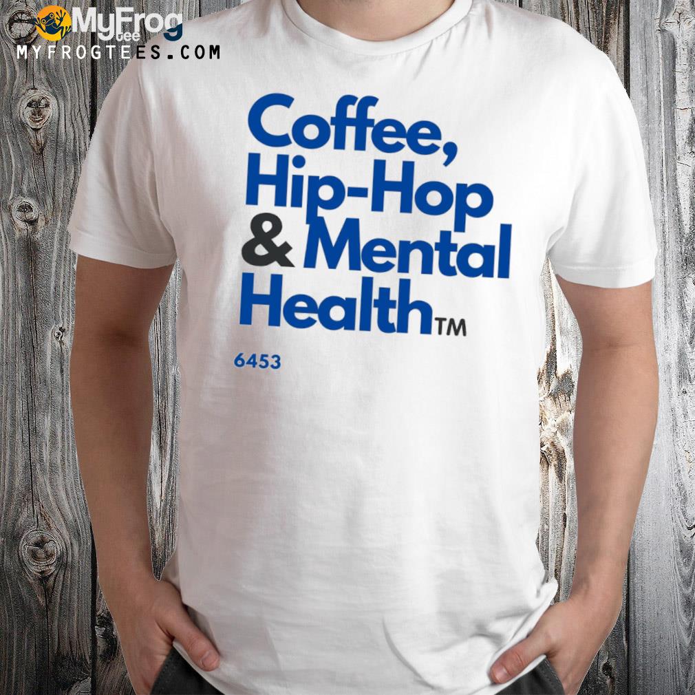 Coffee Hip Hop And Mental Health 2022 Shirt