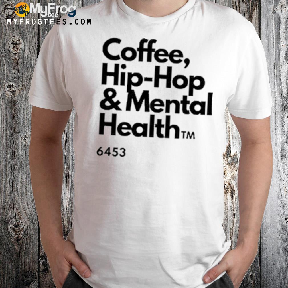 Coffee Hip Hop And Mental Health Shirt