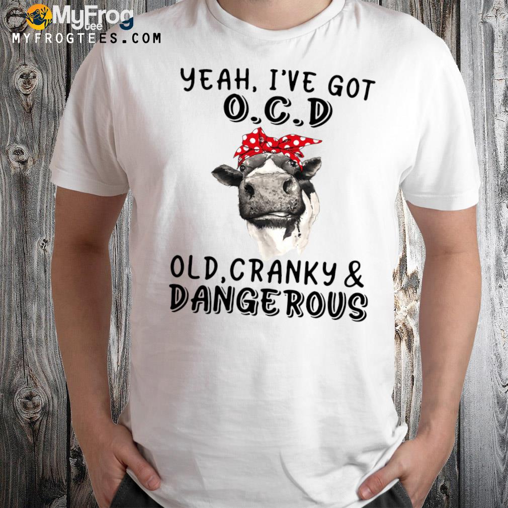 Cow I've Got Ocd Old Cranky And Dangerous T-shirt