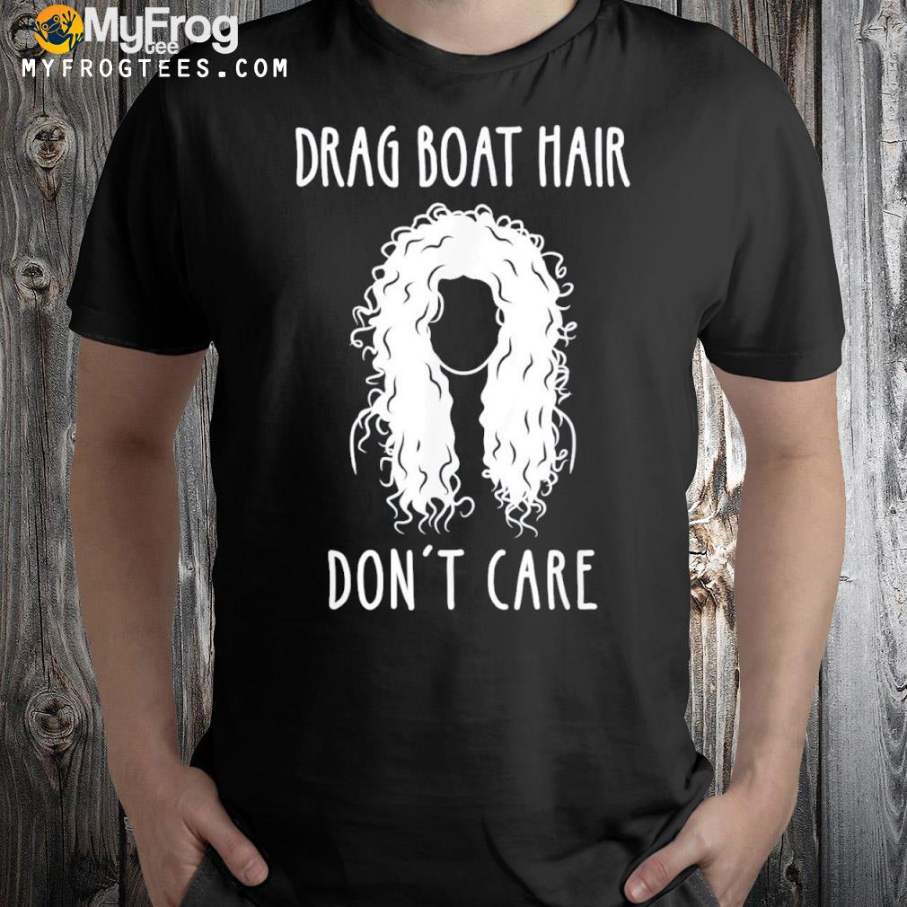 Drag Boat Racing Driver Girl Hair Don’t Care Shirt