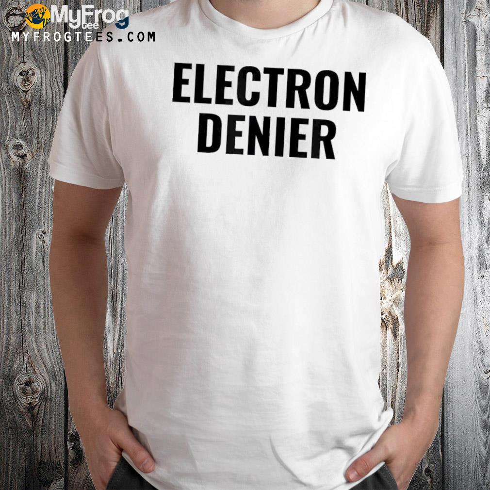 Electron denier Donald Trump 2024 shirt