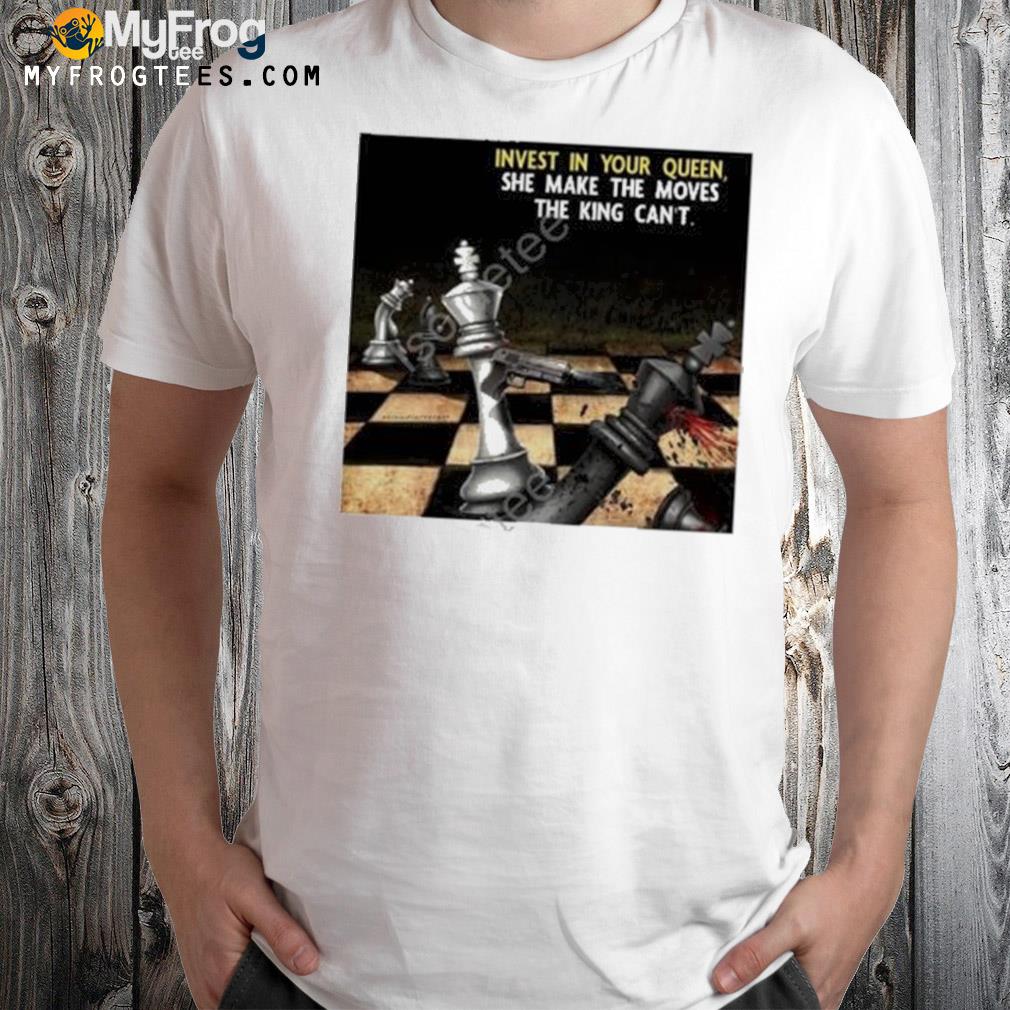 Expert Youtube Viewer Invest In Your Queen She Make The Moves The King Can’t Shirt