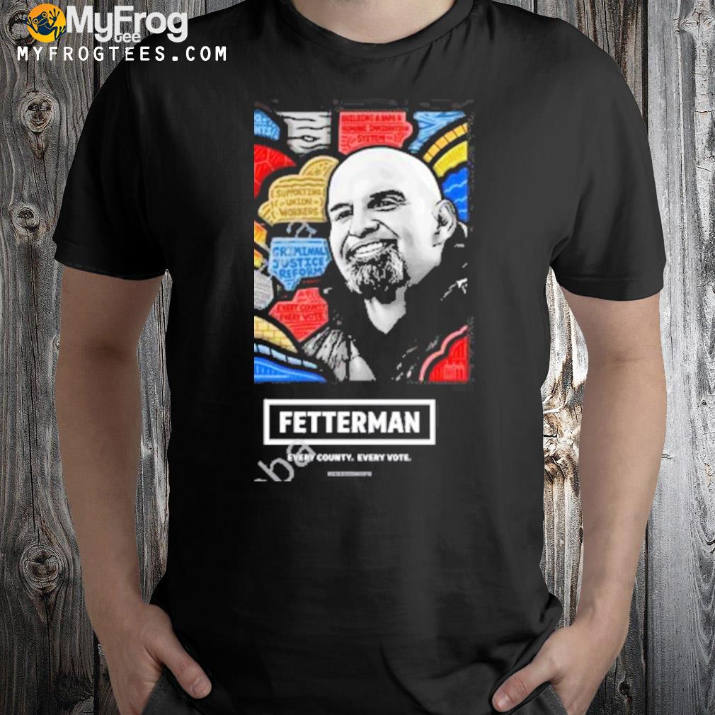 Fetterman every county every vote shirt