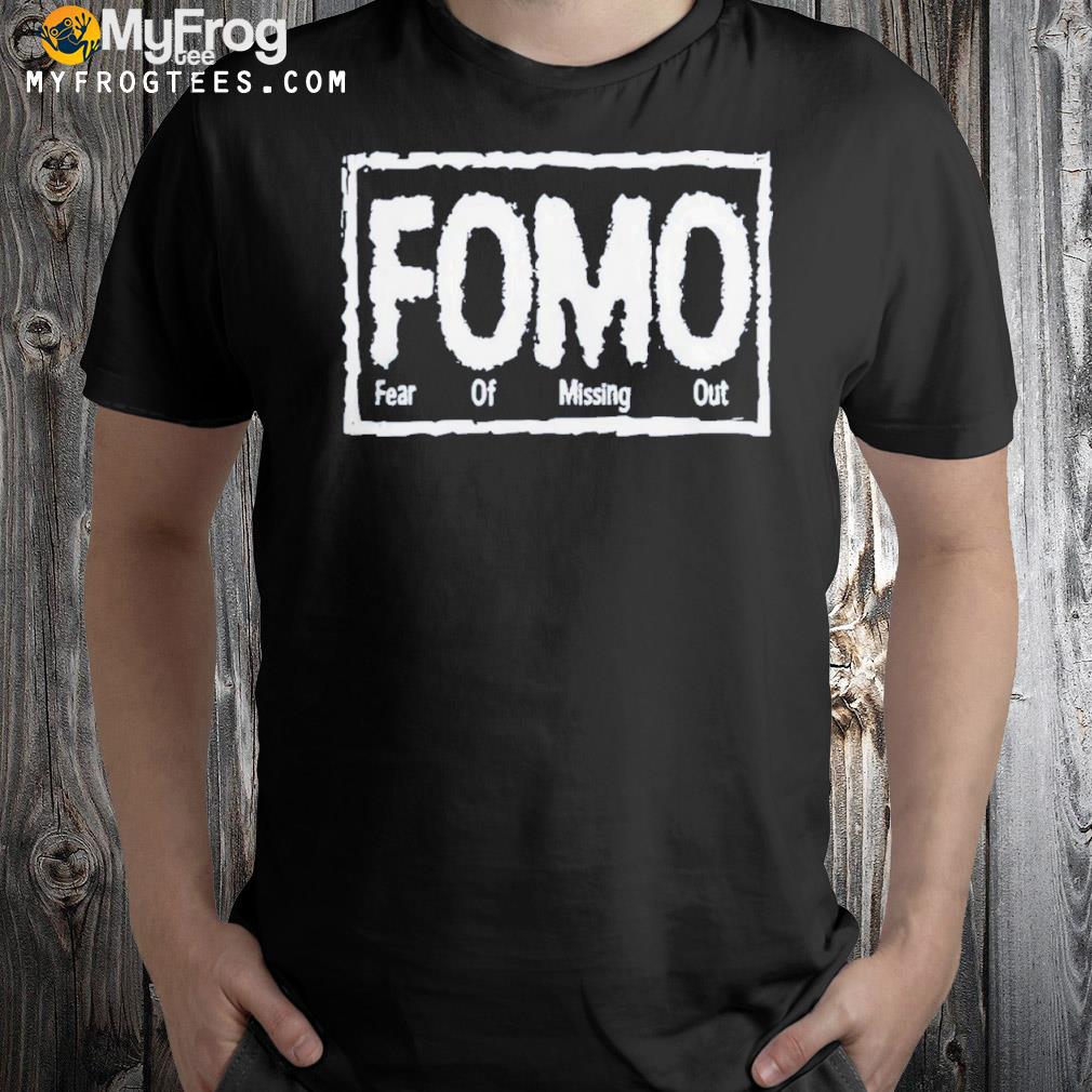 Fomo Fear Of Missing Out Shirt