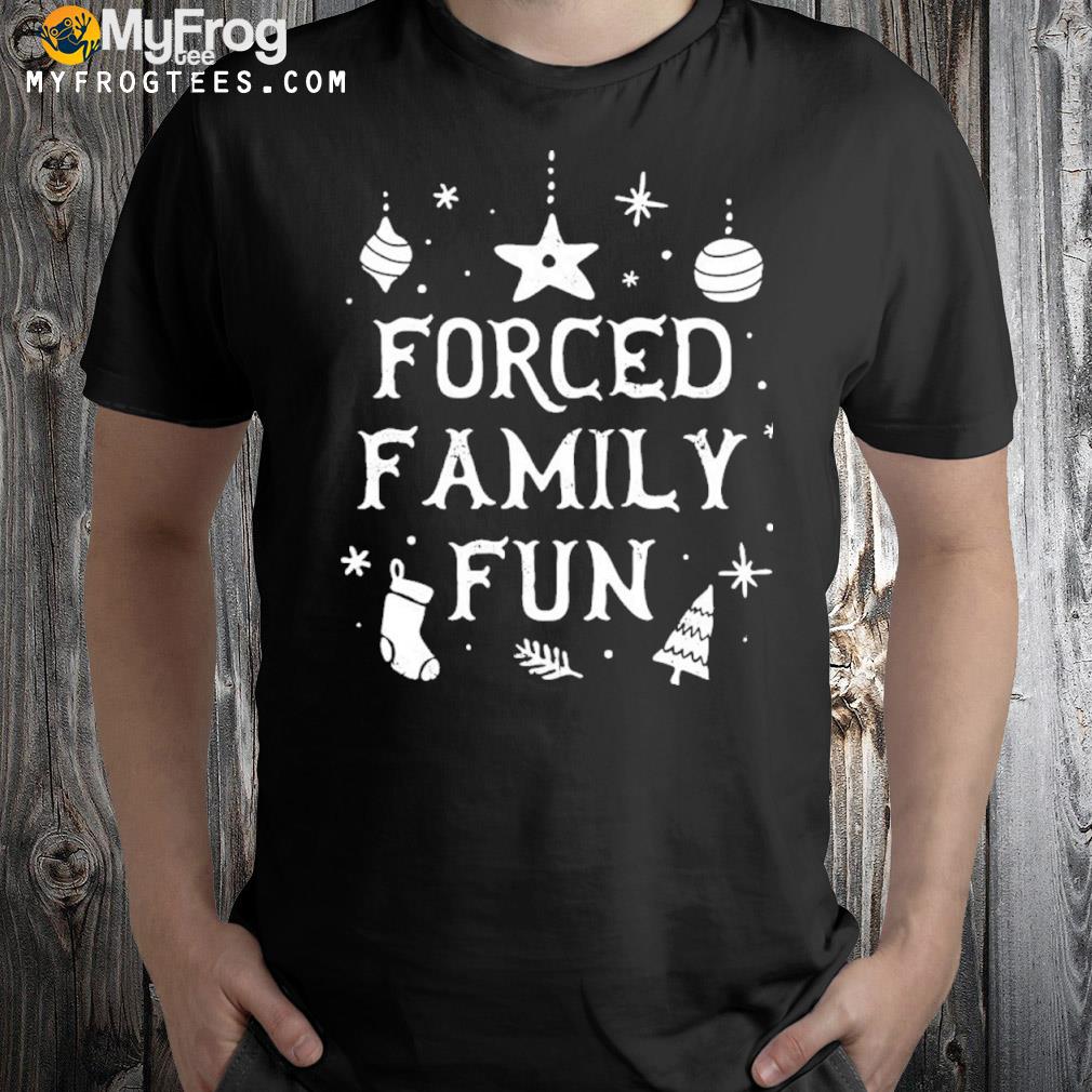 Forced family fun shirt